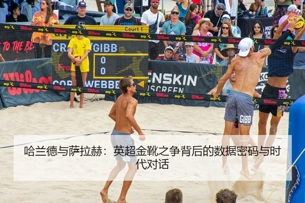 哈兰德与萨拉赫：英超金靴之争背后的数据密码与时代对话