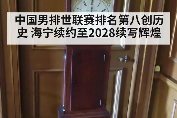 中国男排世联赛排名第八创历史 海宁续约至2028续写辉煌