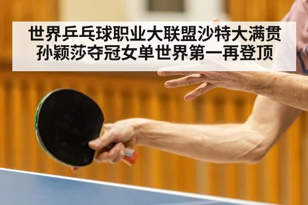 世界乒乓球职业大联盟沙特大满贯孙颖莎夺冠女单世界第一再登顶